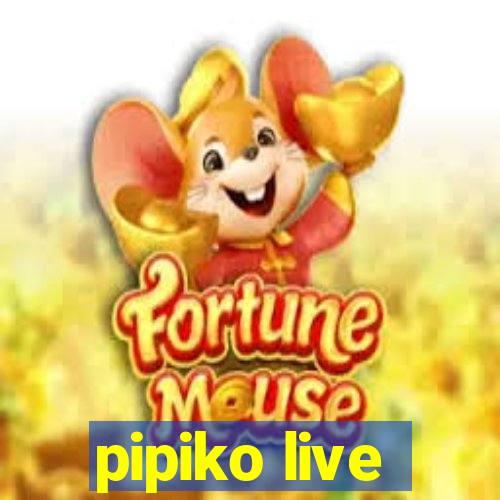 pipiko live